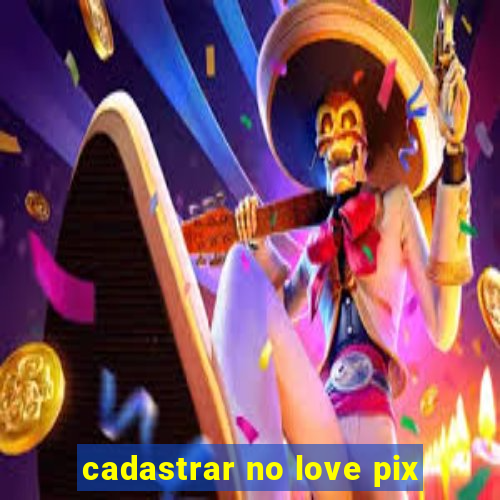 cadastrar no love pix